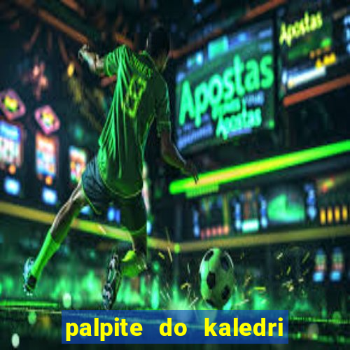 palpite do kaledri para o jogo do bicho